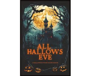 ALL HALLOWS EVE: A HALLOWEEN WORD SEARCH BOOK: 75 Chilling Puzzles to Warm Your Autumn Nights | A Spooky Season Word Search for Fall Fun | A Halloween Word Search for Adults and Teens |