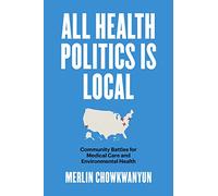 All Health Politics Is Local: Community Battles for Medical Care and Environmental Health