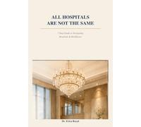 All Hospitals Are Not the Same: 7-Step Guide to Navigating Hospitals and Healthcare