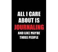 All I Care About Is Journaling And Like Maybe Three People: Blank Lined 6x9 Journaling Passion And Hobby Journal/Notebooks For Passionate People Or As