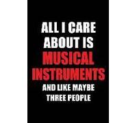 All I Care About Is Musical Instruments And Like Maybe Three People: Blank Lined 6x9 Musical Instruments Passion And Hobby Journal/Notebooks For Passi