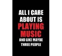 All I Care About Is Playing Music And Like Maybe Three People: Blank Lined 6x9 Playing Music Passion And Hobby Journal/Notebooks For Passionate People