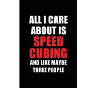 All I Care About is Speed Cubing and Like Maybe Three People: Blank Lined 6x9 Speed Cubing Passion and Hobby Journal/Notebooks for passionate people ... the ones who eat, sleep and live it forever.