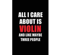 All I Care About Is Violin And Like Maybe Three People: Blank Lined 6x9 Violin Passion And Hobby Journal/Notebooks For Passionate People Or As Gift Fo