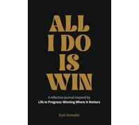 All I Do Is Win: A reflective journal inspired by Life In Progress: Winning Where It Matters
