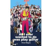 All I Ever Wanted to do was Play Guitar