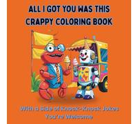 All I Got You Was This Crappy Coloring Book: With a Side of Knock-Knock Jokes, You’re Welcome