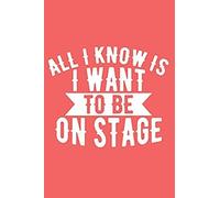 All I Know Is I Want To Be On Stage: A Notebook To Journal Scripts, Screenplays And Personal Thoughts
