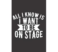 All I Know Is I Want To Be On Stage: A Notebook To Journal Scripts, Screenplays And Personal Thoughts