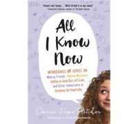 All I Know Now Wonderings and Advice on Making Friends Making Mistakes Falling in and Out Of Love and Other Adventures in Growing Up Hopefully by Carrie Carrie Hope Fletcher (Auteur)