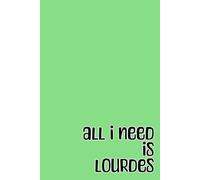 All I need is Lourdes: quaderno simpatico a righe per appunti, divertente idea regalo per collega, capo, collaboratore, dipendente, amico, amica, ... 100 pagine, formato A5, 6x9 pollici.
