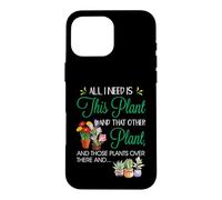 All I Need is This Plant - Gardening Plants Lover - Gardener Coque pour iPhone 16 Pro Max