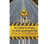 All I Need To Know I'm Still Learning At 80