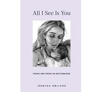 All I See Is You: Poems and Prose on Motherhood