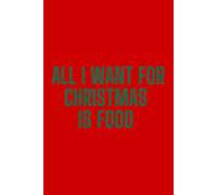 All I Want For Christmas Is Food: Funny Lined Notebook