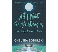 All I Want For Christmas Is The Boy I Can't Have: A Ya Holiday Romance