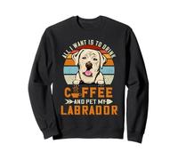All I Want is to Drink Coffee and Pet My Dog Labrador Puppy Sweatshirt