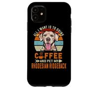 All I Want is to Drink Coffee & Pet My Rhodesian Ridgeback Coque pour iPhone 11