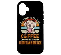 All I Want is to Drink Coffee & Pet My Rhodesian Ridgeback Coque pour iPhone 16