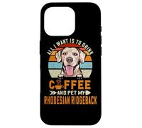All I Want is to Drink Coffee & Pet My Rhodesian Ridgeback Coque pour iPhone 16 Pro