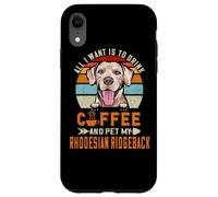 All I Want is to Drink Coffee & Pet My Rhodesian Ridgeback Coque pour iPhone XR
