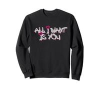 All I Want is You Love Quote Sweatshirt