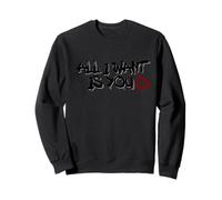 All I Want is You Love Quote Sweatshirt