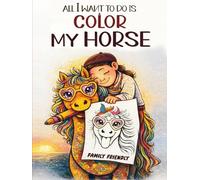 All I Want To Do Is Color My Horse Coloring Book: A Joyful, All-Ages Horse Coloring Book for Kids, Teens, and Adults Who Love to Color