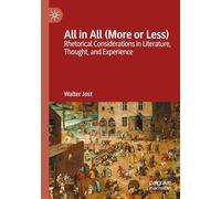 All in All (More or Less): Rhetorical Considerations in Literature, Thought, and Experience