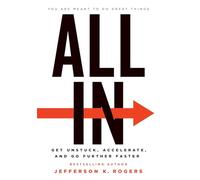 All in: Get Unstuck, Accelerate, and Go Further Faster