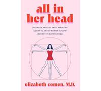 All in Her Head: The Truth and Lies Early Medicine Taught Us About Women’s Bodies and Why It Matters Today - A Memorial Sloan Kettering MD's History of Healthcare and Agency