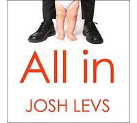 All In: How Our Work-first Culture Fails Dads, Families, and Business and How We Can Fix It Together