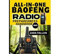 ALL-IN-ONE BAOFENG RADIO PREPAREDNESS HANDBOOK: Stay Connected in Any Crisis, Essential Communication For Preppers, Adventurers, And Emergency Responders