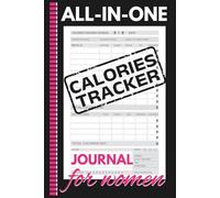 All-in-One Calories Tracker Journal for Women: A Complete Logbook to Track Your Daily Calories, Meals, Macros, Activities & Workouts - With Sleep, ... Hydration, Notes, Wellness & Cycle Tracker