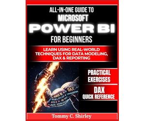 All in One Guide to Microsoft Power Bi for Beginners: Learn using real world techniques for data modeling, dax and reporting