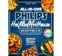 All-in-One Philips Heißluftfritteuse Rezeptbuch: In Farbe & für alle Modelle: 176 Gerichte - schnell, smart, raffiniert!