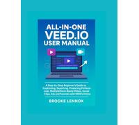All In One Veed.io User Manual: A Step-by-Step Beginner’s Guide to Captioning, Exporting, Producing professional, Multiplatform-Ready Videos, Social Clips, Ads and Tutorials with VEED’s Online Studio