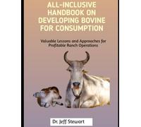 All-Inclusive Handbook on Developing Bovine for Consumption: Valuable Lessons and Approaches for Profitable Ranch Operations