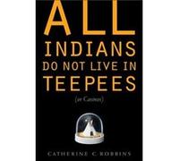 All Indians Do Not Live in Teepees or Casinos by Catherine C. Robbins Catherine C. Robbins (Auteur)