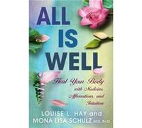 All is Well Heal Your Body with Medicine Affirmations and Intuition by Louise Hay & Mona Lisa Schulz Louise Hay Mona Lisa Schulz (Auteur)