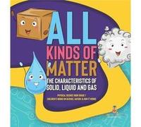 All Kinds of Matter The Characteristics of Solid Liquid and Gas Physical Science Book Grade 1 Childrens Books on Science Nature amp How It Works - Baby Pr Baby ProfessorBaby Professor (Auteur)