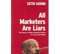 All Marketers Are Liars: The Power of Telling Authentic Stories in a Low-Trust World
