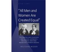 All Men And Women Are Created Equal: Elizabeth Cady Stanton'S And Susan B. Anthony'S Proverbial Rhetoric Promoting Women'S Rights (Hardcover) Wolfgang Mieder, (Auteur)