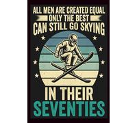 All Men Are Created Equal Only the Best Can Still Go Skiing in Their Seventies: 110-Page 6x9 Funny Ski Journal, Sarcastic Gift for Seasoned Skiers, Proud Dads & Grandpas