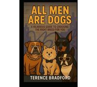 ALL MEN ARE DOGS: A HILARIOUS GUIDE TO CHOOSING THE RIGHT BREED FOR YOU