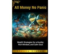 All Money No Panic: Wealth Strategies for a Hustler, Rich Mindset, and Calm Soul.