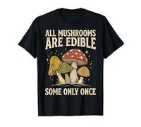 All Mushrooms are Edible Some Only Once Champignons Humour T-Shirt