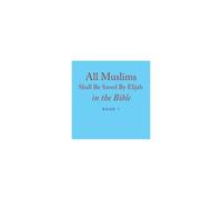 All Muslims Shall Be Saved By Elijah In The Bible