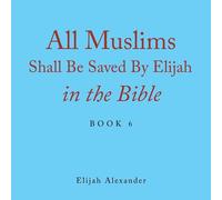 All Muslims Shall Be Saved By Elijah In The Bible