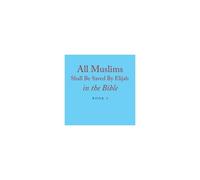 All Muslims Shall Be Saved By Elijah In The Bible